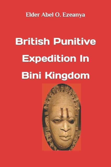 Cover for Elder Abel O Ezeanya · British Punitive Expedition in Bini Kingdom (Paperback Bog) (2018)