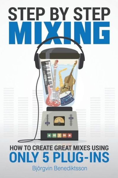 Cover for Bjorgvin Benediktsson · Step By Step Mixing: How to Create Great Mixes Using Only 5 Plug-ins (Paperback Book) (2019)