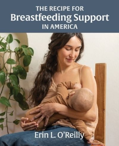 Cover for Erin L O'Reilly · The Recipe for Breastfeeding Support in America (Paperback Book) (2020)