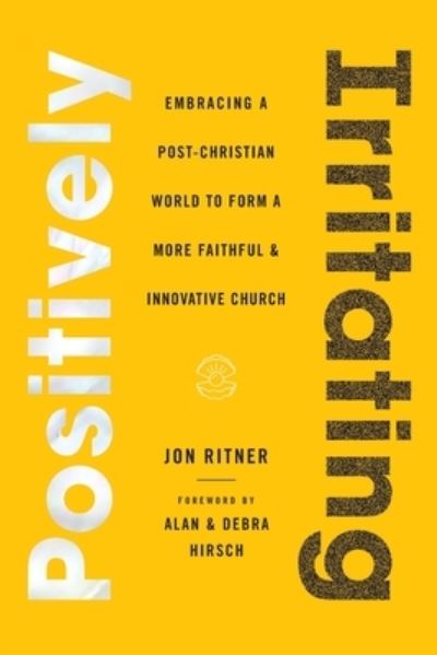 Positively Irritating: Embracing a Post-Christian World to Form a More Faithful and Innovative Church - Jon Ritner - Books - 100 Movements Publishing - 9781735598802 - November 16, 2020