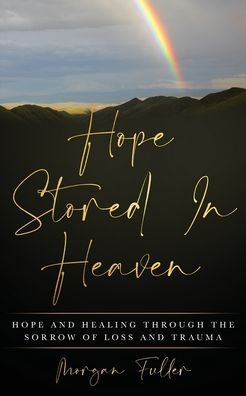 Cover for Morgan Fuller · Hope Stored In Heaven: Hope and Healing Through The Sorrow of Loss and Trauma (Paperback Book) (2020)