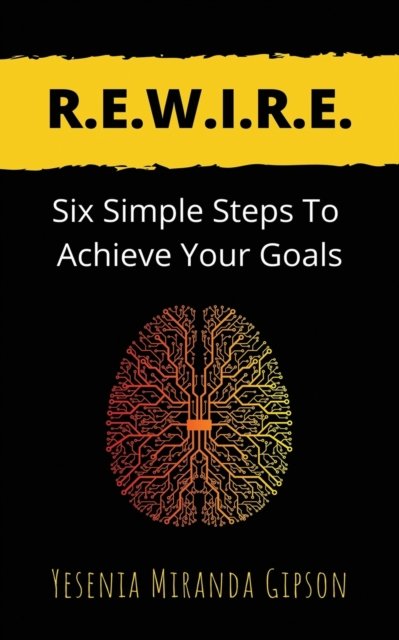 Cover for Yesenia Miranda Gipson · R.E.W.I.R.E.: Six Simple Steps To Achieve Your Goals (Paperback Bog) (2021)