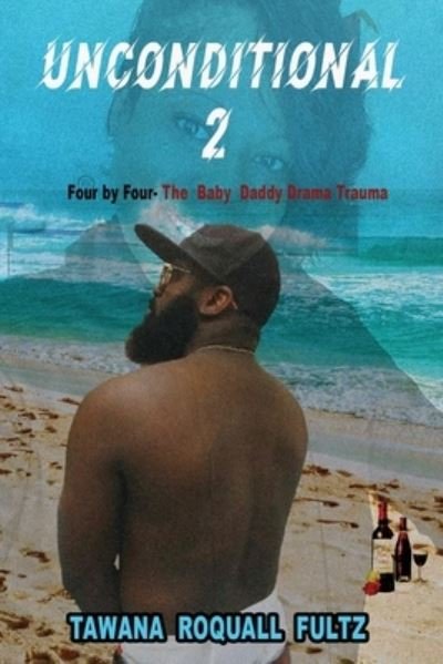 Cover for Tawana Roquall Fultz · Unconditional 2, Four by Four - The Baby Daddy Drama Trauma (Pocketbok) (2021)