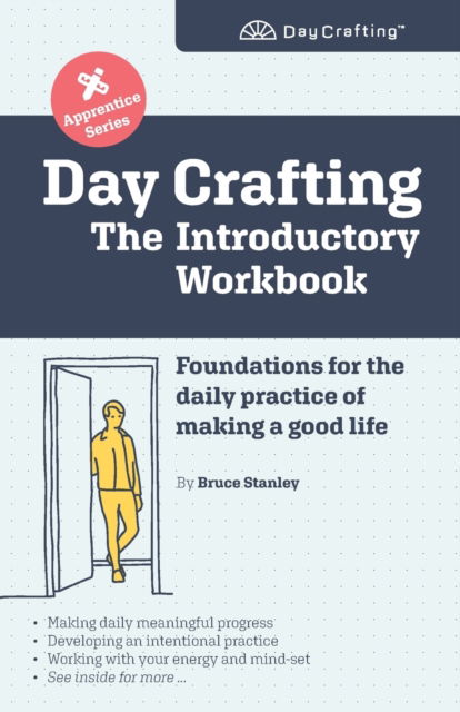 Cover for Bruce Stanley · Day Crafting: The Introductory Workbook: Foundations for the daily practice of making a good life - Day Crafting Apprentice (Paperback Book) (2021)