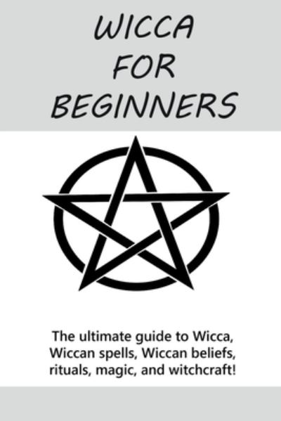 Cover for Stephanie Mills · Wicca for Beginners: The ultimate guide to Wicca, Wiccan spells, Wiccan beliefs, rituals, magic, and witchcraft! (Paperback Bog) (2019)