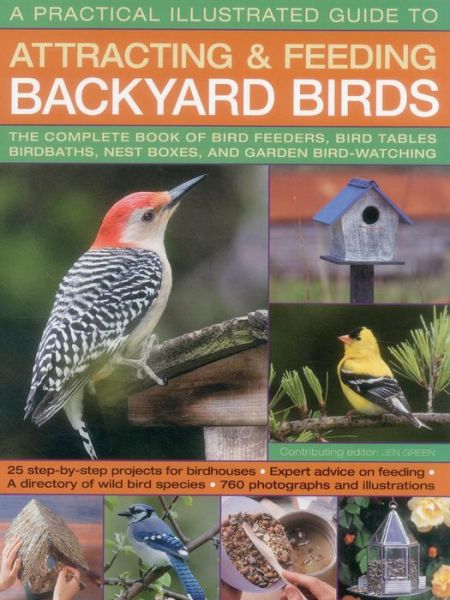 Cover for Jen Green · A Practical Illustrated Guide to Attracting and Feeding Backyard Birds: the Complete Book of Bird Feeders, Bird Tables, Birdbaths, Nest Boxes, and Garde (Pocketbok) (2015)