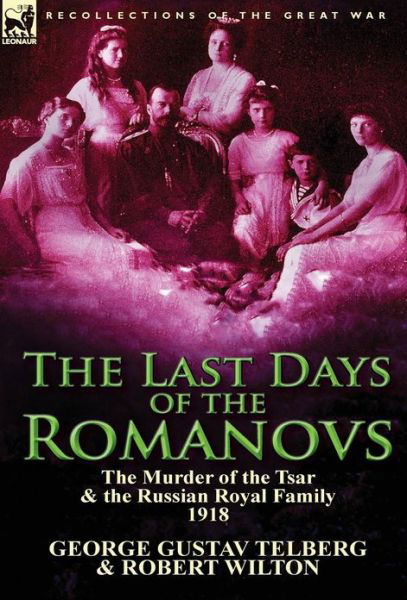 Cover for George Gustav Telberg · The Last Days of the Romanovs: The Murder of the Tsar &amp; the Russian Royal Family, 1918 (Hardcover Book) (2013)
