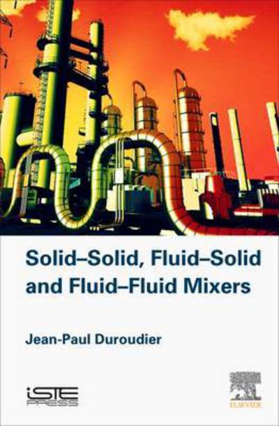 Cover for Duroudier, Jean-Paul (Engineer, Ecole Centrale de Paris, France) · Solid-Solid, Fluid-Solid, Fluid-Fluid Mixers (Hardcover Book) (2016)