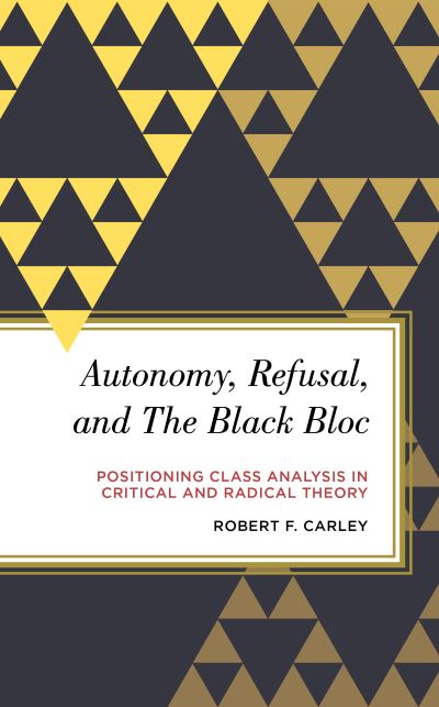 Cover for Robert F. Carley · Autonomy, Refusal, and the Black Bloc: Positioning Class Analysis in Critical and Radical Theory - Radical Subjects in International Politics (Hardcover Book) (2019)