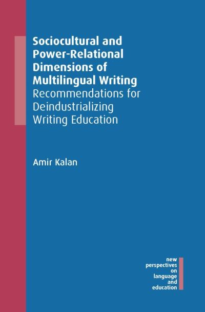 Cover for Amir Kalan · Sociocultural and Power-Relational Dimensions of Multilingual Writing: Recommendations for Deindustrializing Writing Education - New Perspectives on Language and Education (Hardcover Book) (2021)