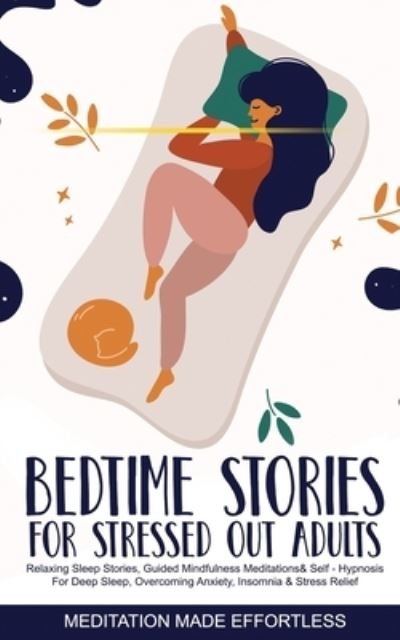 Cover for Meditation Made Effortless · Bedtime Stories for Stressed Out Adults Relaxing Sleep Stories, Guided Mindfulness Meditations &amp; Self-Hypnosis For Deep Sleep, Overcoming Anxiety, Insomnia &amp; Stress Relief (Pocketbok) (2021)