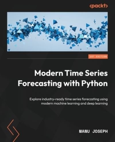 Cover for Manu Joseph · Modern Time Series Forecasting with Python: Explore industry-ready time series forecasting using modern machine learning and deep learning (Paperback Book) (2022)
