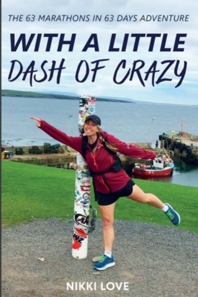 Cover for Nikki Love · With A Little Dash Of Crazy: The 63 marathons in 63 days adventure (Paperback Book) (2020)