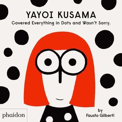 Fausto Gilberti · Yayoi Kusama Covered Everything in Dots and Wasn't Sorry. (Hardcover Book) (2020)