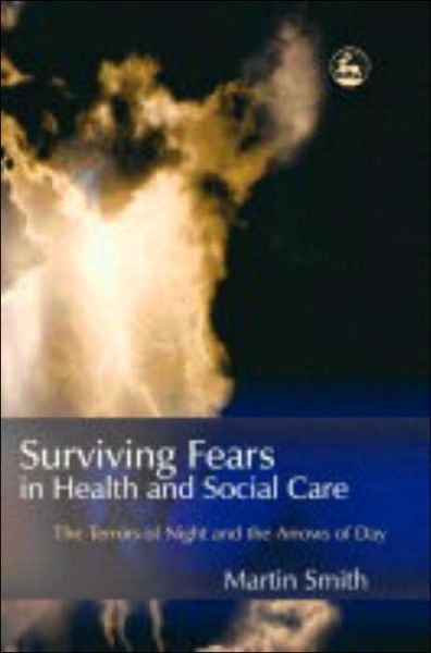 Cover for Martin Smith · Surviving Fears in Health and Social Care: The Terrors of Night and the Arrows of Day (Pocketbok) (2004)