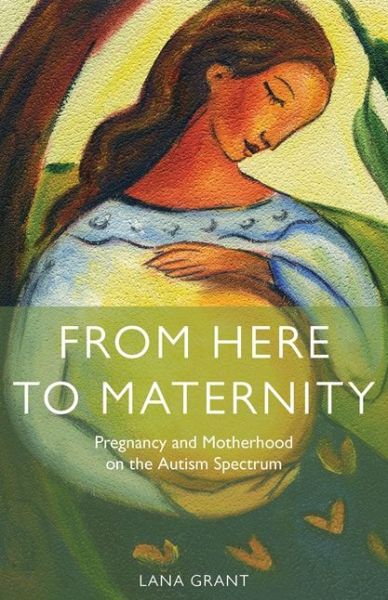 Cover for Lana Grant · From Here to Maternity: Pregnancy and Motherhood on the Autism Spectrum (Paperback Book) (2015)