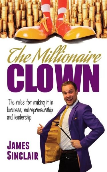 Cover for James Sinclair · The Millionaire Clown: The Rules for Making it in Business, Entrepreneurship and Leadership (Paperback Book) (2015)