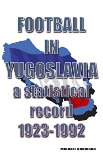 Cover for Michael Robinson · Football in Yugoslavia 1923-1992: A statistical record (Paperback Bog) (2022)