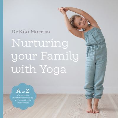 Cover for Doctor Kiki Morriss · Nurturing Your Family With Yoga: An A-Z of yoga poses, meditations, breathing and games for the whole family (Paperback Book) (2021)