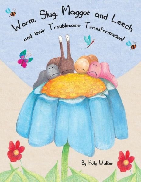 Worm Slug Maggot & Leech and Their Troublesome Transformation - Polly Walker - Böcker - Live It Publishing - 9781906954802 - 11 september 2014