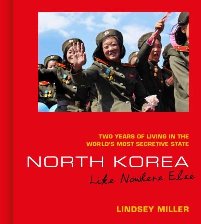 Cover for Lindsey Miller · North Korea: Like Nowhere Else: Two Years of Living in the World's Most Secretive State (Hardcover Book) (2021)