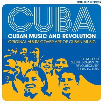 Cuba: Music and Revolution: Original Album Cover Art of Cuban Music, The Record Sleeve Designs of Revolutionary Cuba 1960-85 - Gilles Peterson - Books - Soul Jazz Records - 9781916359802 - November 5, 2020