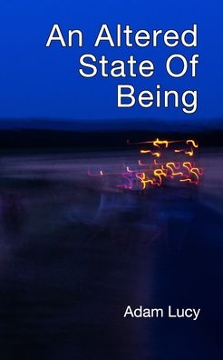 An Altered State Of Being - Adam Lucy - Książki - Blurb - 9781916388802 - 29 lutego 2020