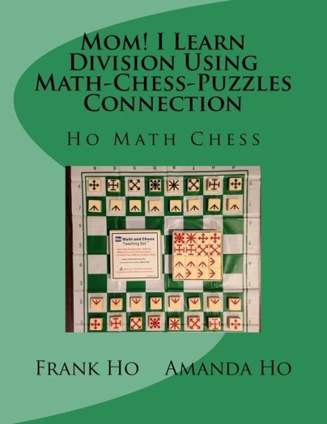 Mom! I Learn Division Using Math-Chess-Puzzles Connection - Amanda Ho - Livros - Ho Math Chess Tutor Franchise Learning C - 9781927814802 - 13 de setembro de 2015