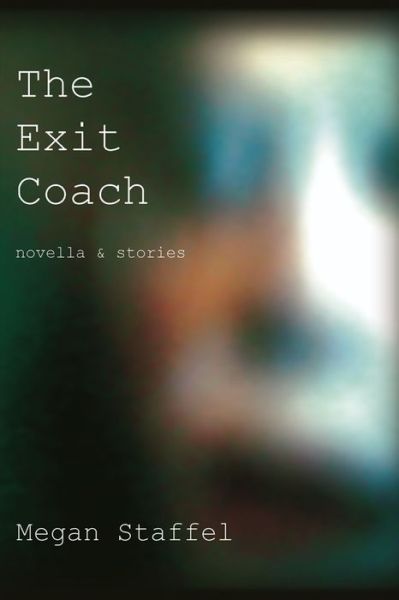 Cover for Megan Staffel · The Exit Coach: Novella &amp; Stories (Paperback Book) (2016)