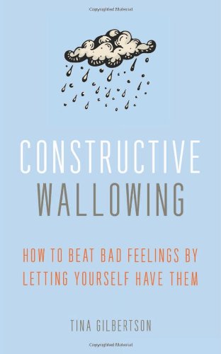 Cover for Tina Gilbertson · Constructive Wallowing: How to Beat Bad Feelings by Letting Yourself Have Them (Pocketbok) (2014)