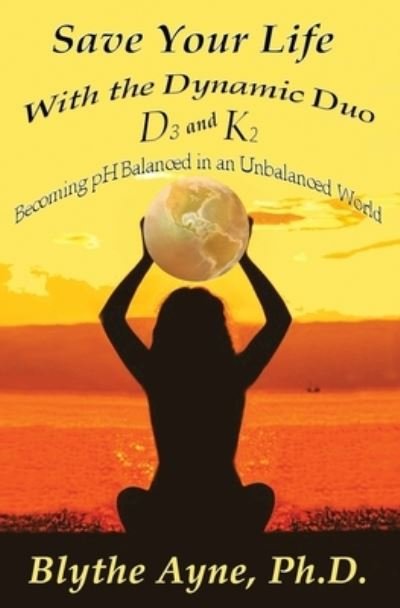 Cover for Blythe Ayne · Save Your Life with the Dynamic Duo D3 and K2 (Pocketbok) (2020)