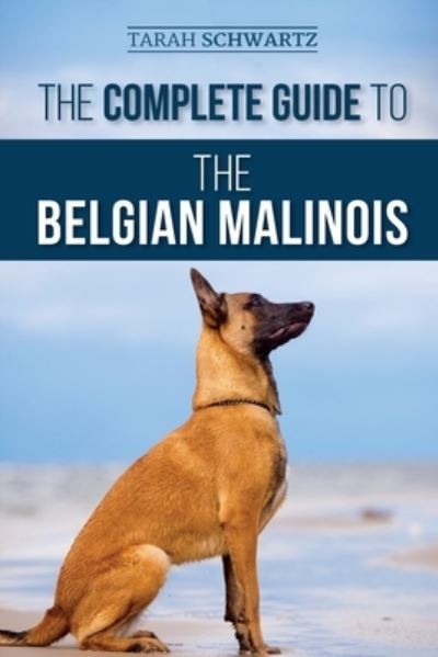 Cover for Tarah Schwartz · The Complete Guide to the Belgian Malinois: Selecting, Training, Socializing, Working, Feeding, and Loving Your New Malinois Puppy (Pocketbok) (2020)