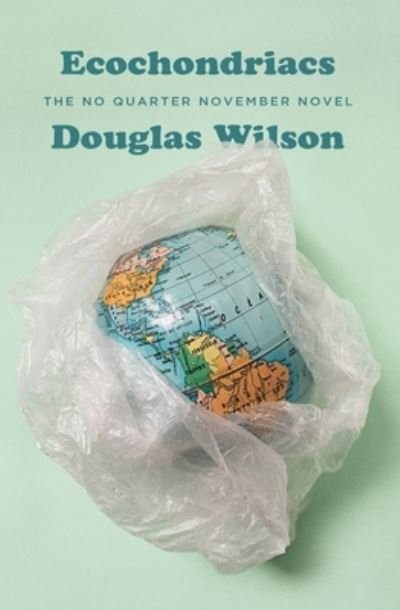Ecochondriacs - Douglas Wilson - Books - Canon Press - 9781952410802 - December 1, 2019