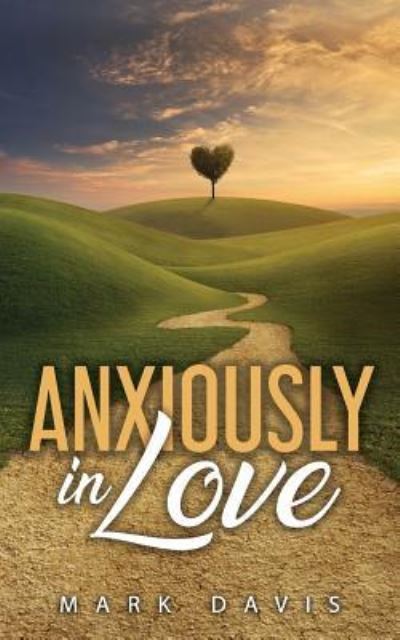 Anxiously in Love - Mark Davis - Books - Independently Published - 9781980325802 - February 18, 2018