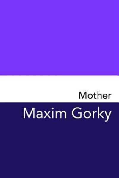 Mother - Maxim Gorky - Books - Createspace Independent Publishing Platf - 9781981670802 - December 12, 2017