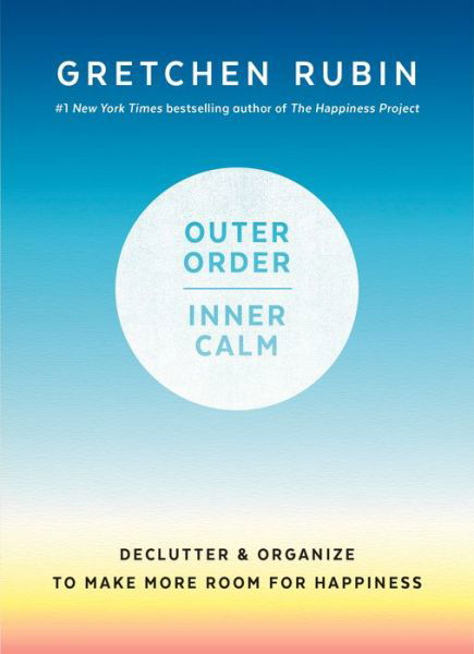 Cover for Gretchen Rubin · Outer Order, Inner Calm: Declutter and Organize to Make More Room for Happiness (Innbunden bok) (2019)