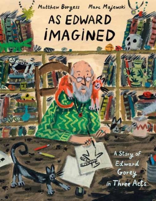 Cover for Matthew Burgess · As Edward Imagined: A Story of Edward Gorey in Three Acts (Hardcover Book) (2024)