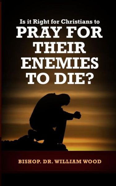 Cover for Dr William Wood · Is it Right for Christians to Pray for their Enemies to Die? (Paperback Book) (2018)