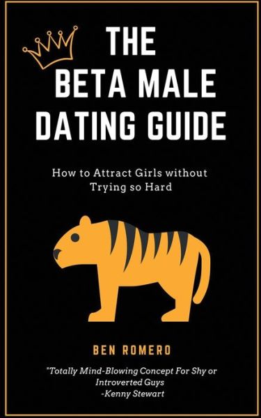 Cover for Ben Romeno · The Beta Male Dating Guide: How to Attract Girls without Trying so Hard (Paperback Book) (2019)