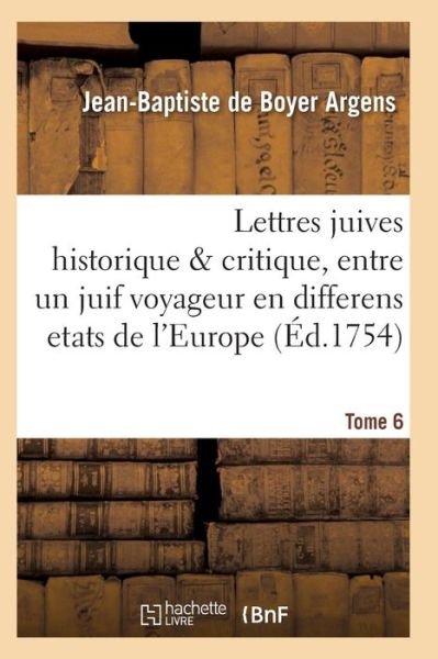 Cover for Argens-J-B · Lettres Juives Historique &amp; Critique, Entre Un Juif Voyageur En Differens Etats de l'Europe T06 (Pocketbok) (2017)