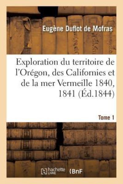 Cover for Eugene Duflot de Mofras · Exploration Du Territoire de l'Oregon, Des Californies Et de la Mer Vermeille, 1840 A 1842 Tome 1 (Paperback Book) (2016)