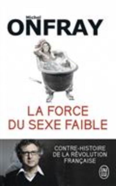 La force du sexe faible: contre-histoire de la Revolution francaise - Michel Onfray - Bøger - J'ai lu - 9782290140802 - 14. juni 2017