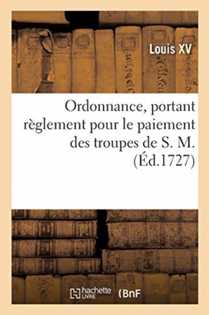 Cover for Louis XV · Ordonnance... Portant Reglement Pour Le Paiement Des Troupes de S. M. (Pocketbok) (2019)
