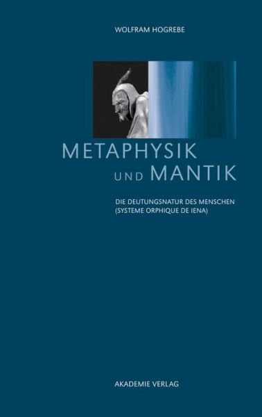 Cover for Wolfram Hogrebe · Metaphysik Und Mantik: Die Deutungsnatur Des Menschen (Inbunden Bok) [German edition] (2013)