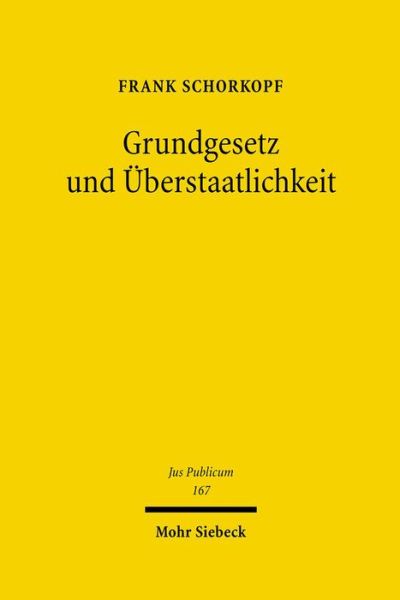 Grundgesetz und Uberstaatlichkeit: Konflikt und Harmonie in den auswartigen Beziehungen Deutschlands - Jus Publicum - Frank Schorkopf - Bücher - Mohr Siebeck - 9783161494802 - 26. September 2007