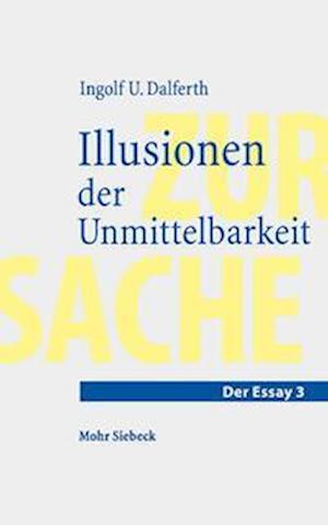 Cover for Ingolf U. Dalferth · Illusionen der Unmittelbarkeit: Uber einen missverstandenen Modus der Lebenswelt - Zur Sache. Der Essay (Paperback Book) (2023)