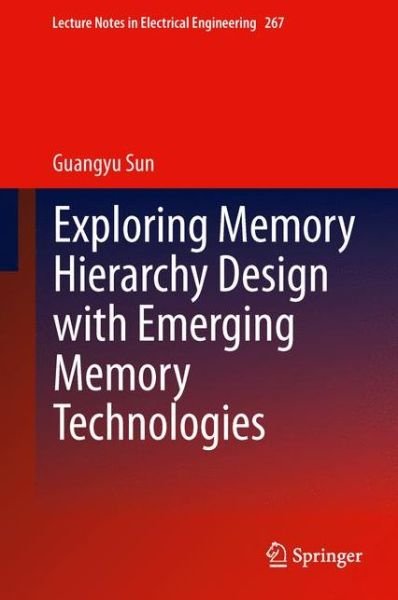 Cover for Guangyu Sun · Exploring Memory Hierarchy Design with Emerging Memory Technologies - Lecture Notes in Electrical Engineering (Hardcover Book) [2014 edition] (2013)
