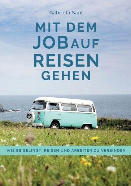 Mit dem Job auf Reisen gehen - Gabriela Saul - Books - tredition GmbH - 9783347320802 - June 8, 2021