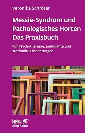Cover for Veronika Schröter · Messie-Syndrom und Pathologisches Horten - Das Praxisbuch (Leben Lernen, Bd. 332) (Paperback Book) (2022)
