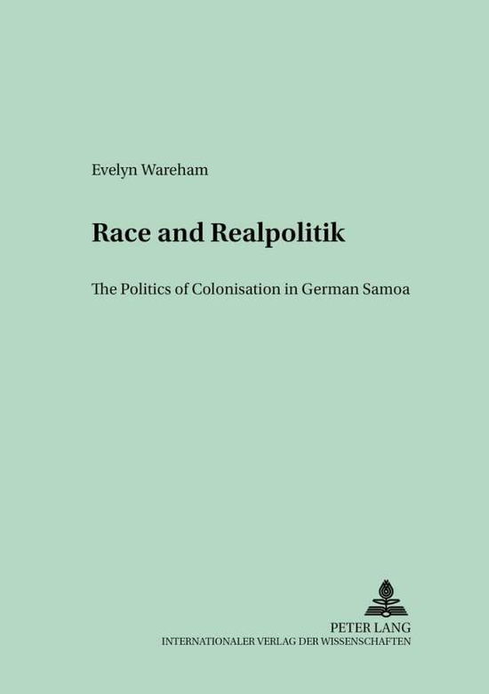 Cover for Evelyn Wareham · Race and Realpolitik: The Politics of Colonisation in German Samoa - Germanica Pacifica (Paperback Book) (2002)